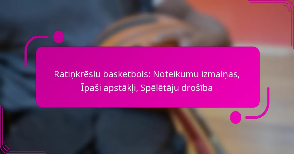 Ratiņkrēslu basketbols: Noteikumu izmaiņas, Īpaši apstākļi, Spēlētāju drošība