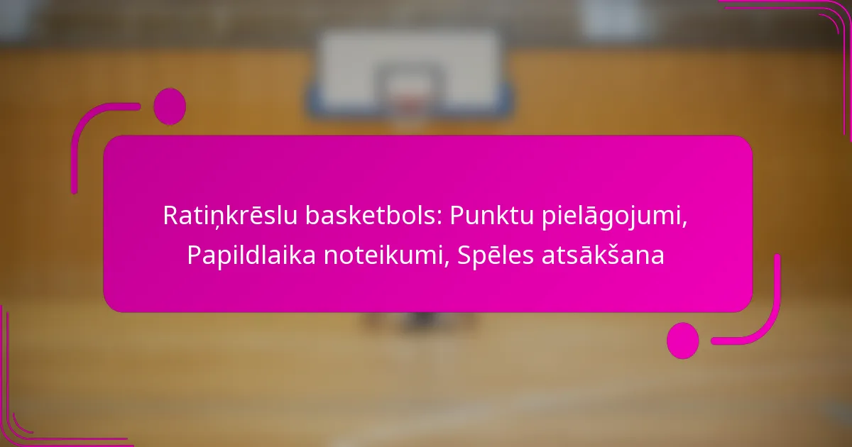 Ratiņkrēslu basketbols: Punktu pielāgojumi, Papildlaika noteikumi, Spēles atsākšana