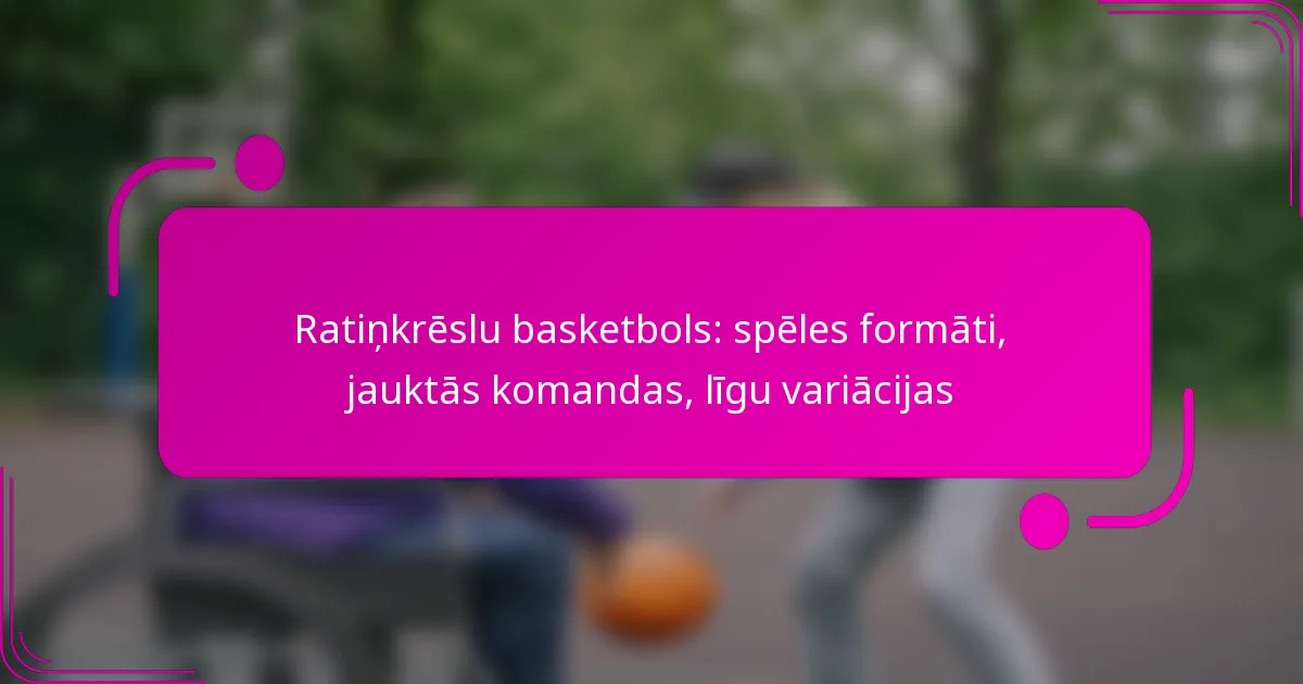 Ratiņkrēslu basketbols: spēles formāti, jauktās komandas, līgu variācijas