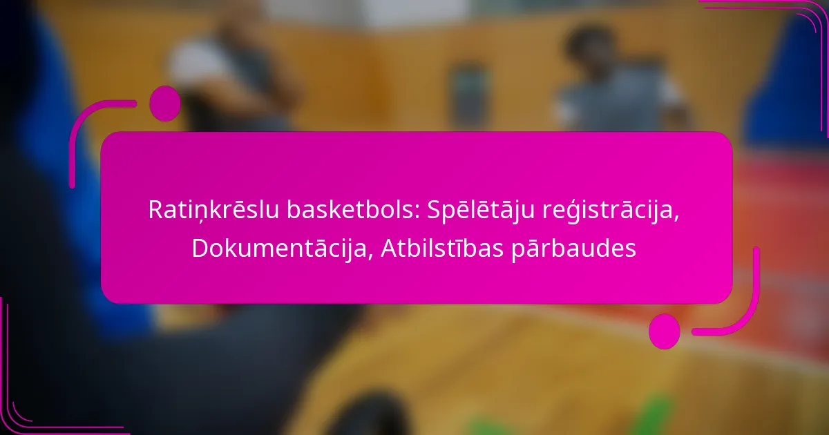 Ratiņkrēslu basketbols: Spēlētāju reģistrācija, Dokumentācija, Atbilstības pārbaudes