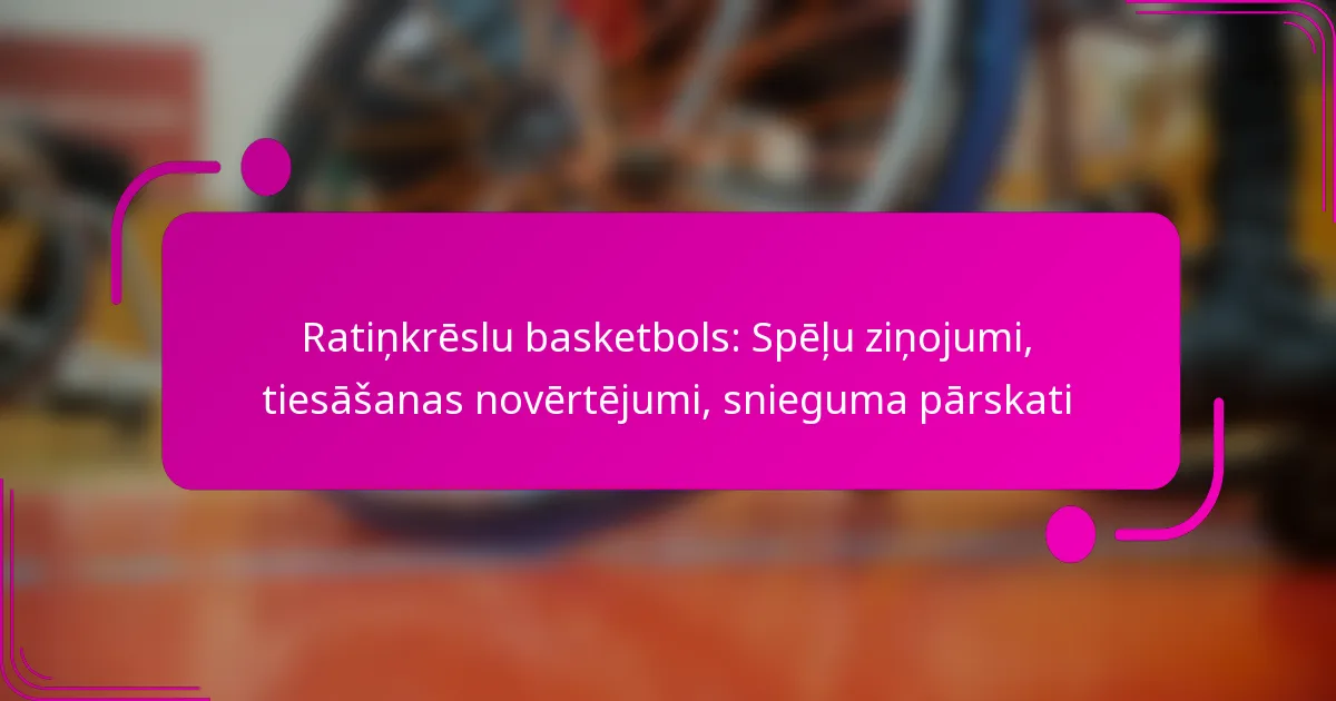 Ratiņkrēslu basketbols: Spēļu ziņojumi, tiesāšanas novērtējumi, snieguma pārskati