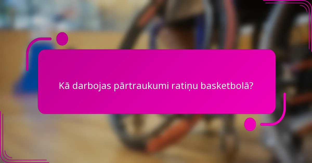 Kā darbojas pārtraukumi ratiņu basketbolā?