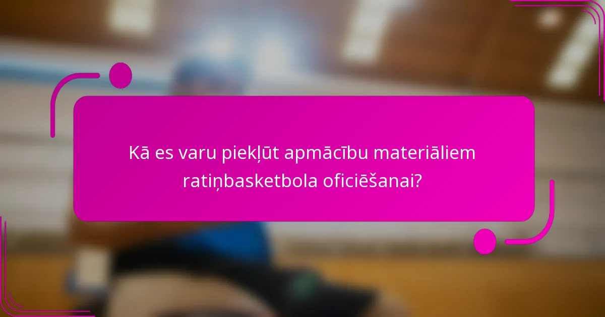Kā es varu piekļūt apmācību materiāliem ratiņbasketbola oficiēšanai?