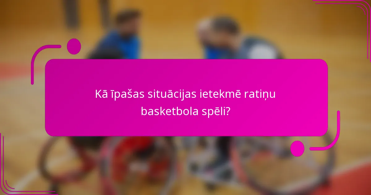 Kā īpašas situācijas ietekmē ratiņu basketbola spēli?