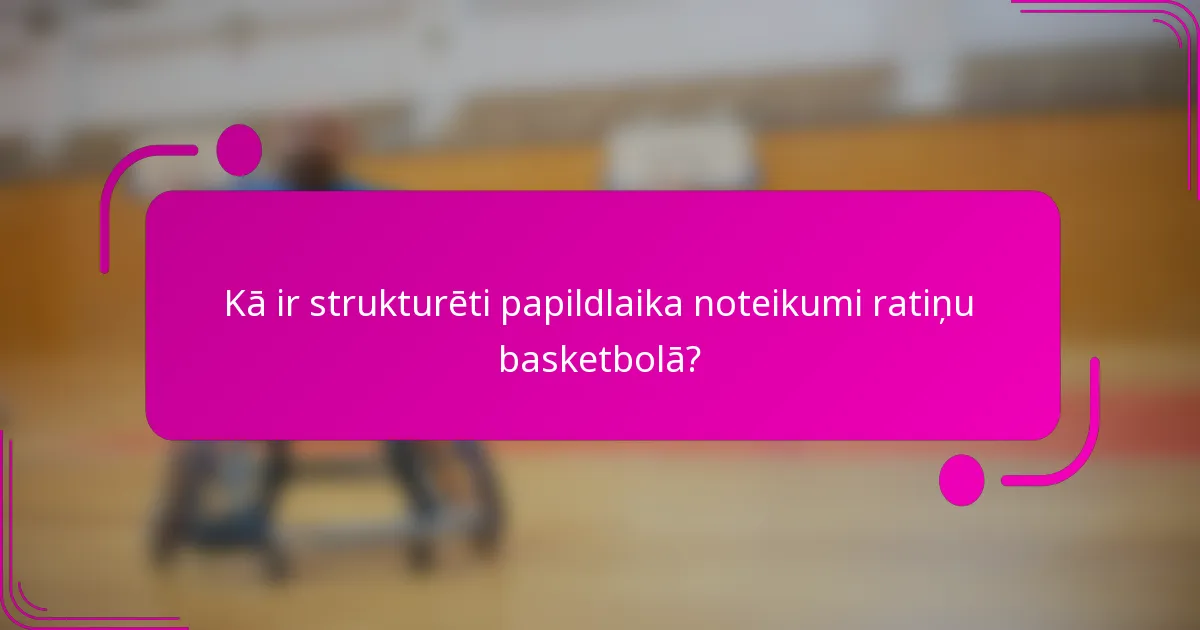 Kā ir strukturēti papildlaika noteikumi ratiņu basketbolā?