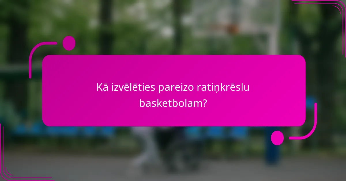 Kā izvēlēties pareizo ratiņkrēslu basketbolam?