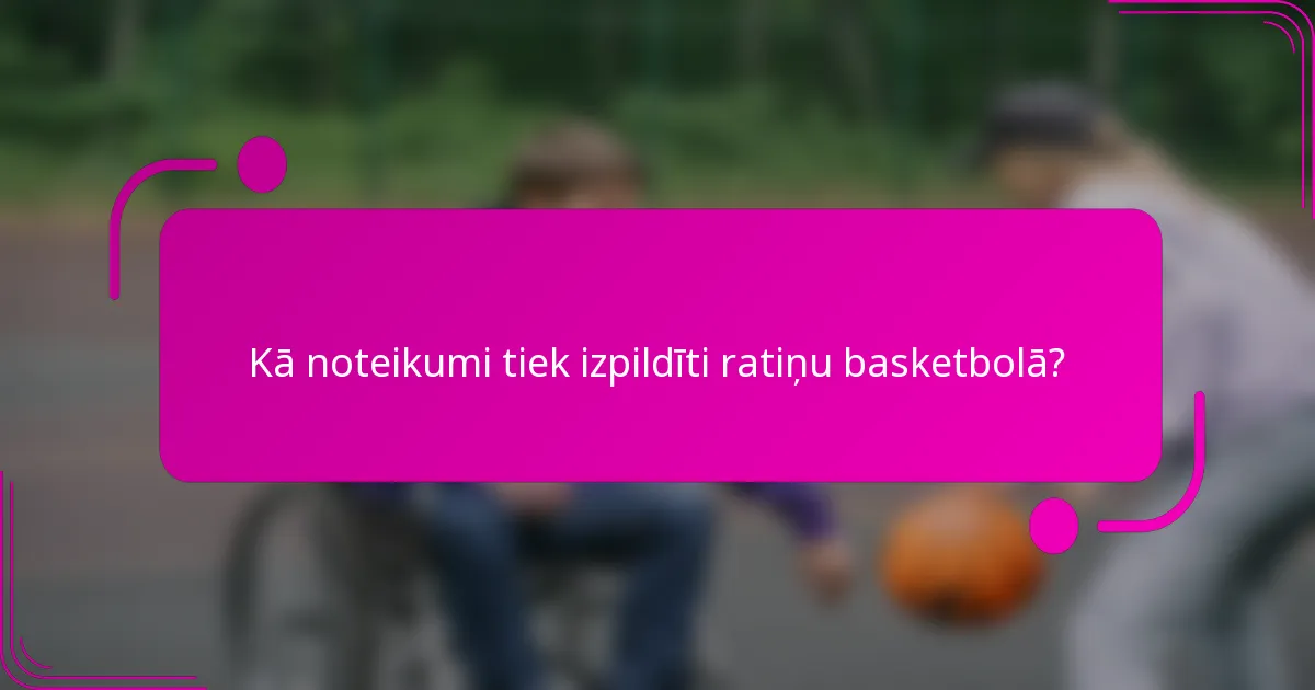Kā noteikumi tiek izpildīti ratiņu basketbolā?