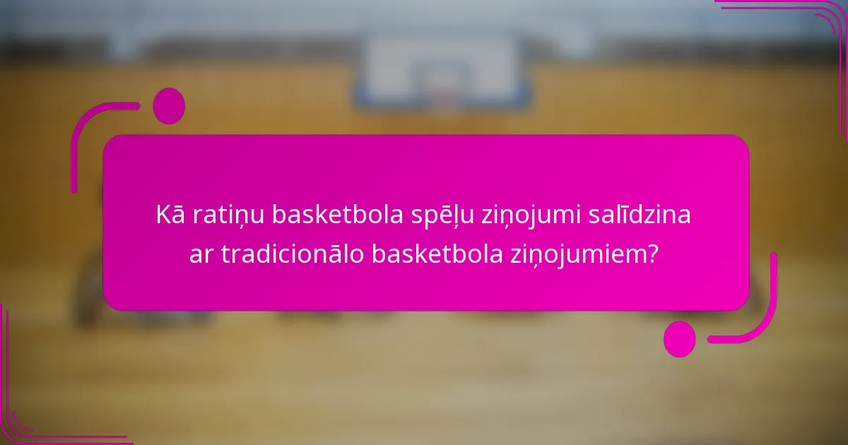 Kā ratiņu basketbola spēļu ziņojumi salīdzina ar tradicionālo basketbola ziņojumiem?