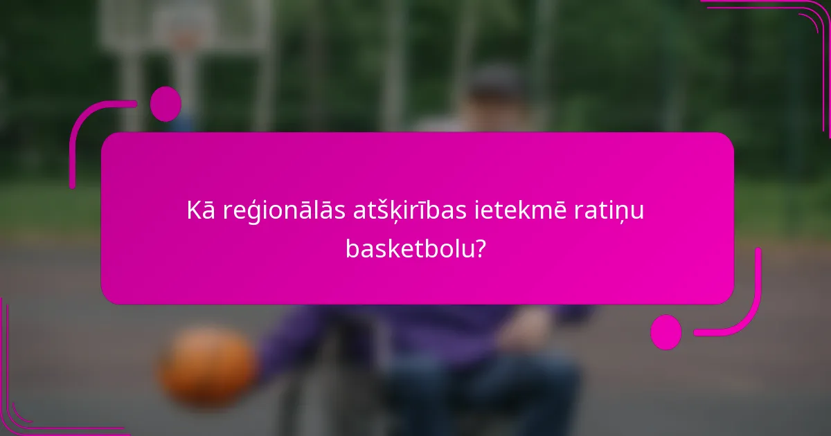 Kā reģionālās atšķirības ietekmē ratiņu basketbolu?