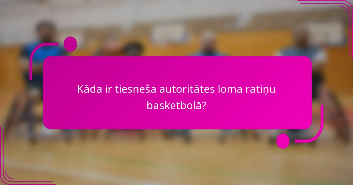 Kāda ir tiesneša autoritātes loma ratiņu basketbolā?