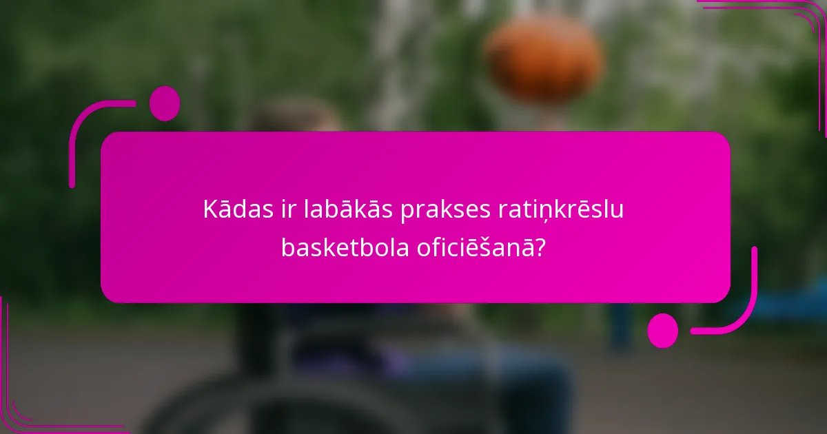 Kādas ir labākās prakses ratiņkrēslu basketbola oficiēšanā?