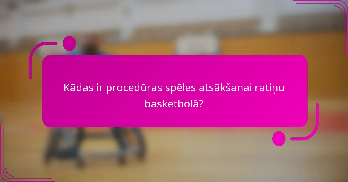 Kādas ir procedūras spēles atsākšanai ratiņu basketbolā?