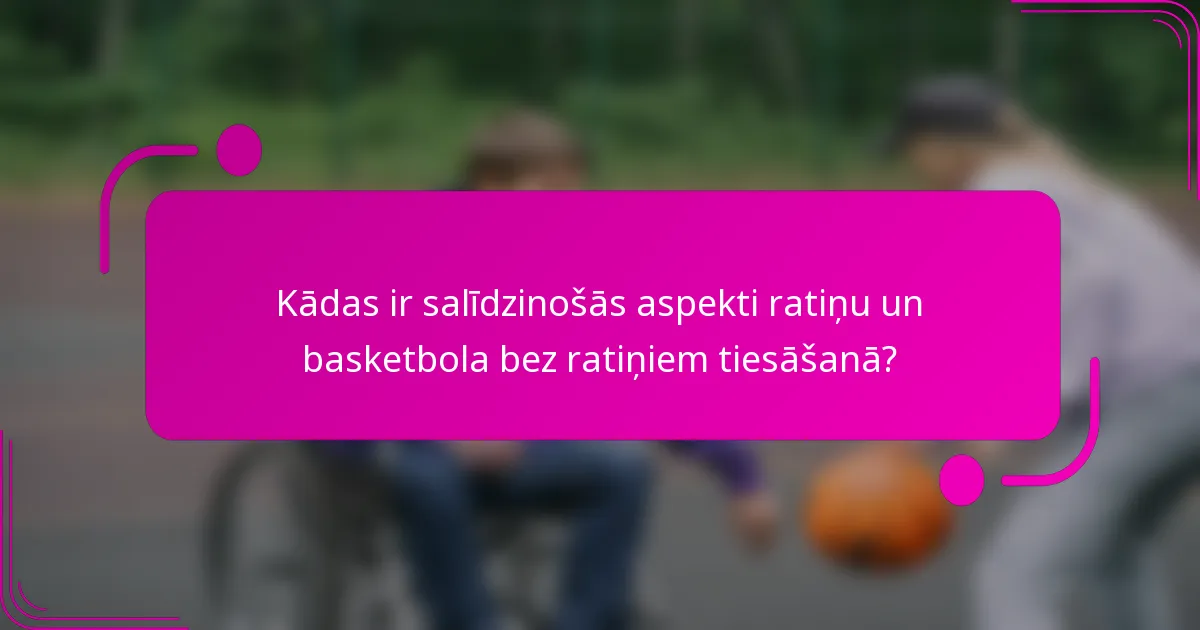 Kādas ir salīdzinošās aspekti ratiņu un basketbola bez ratiņiem tiesāšanā?