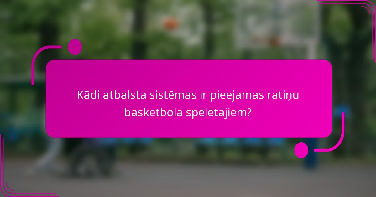 Kādi atbalsta sistēmas ir pieejamas ratiņu basketbola spēlētājiem?