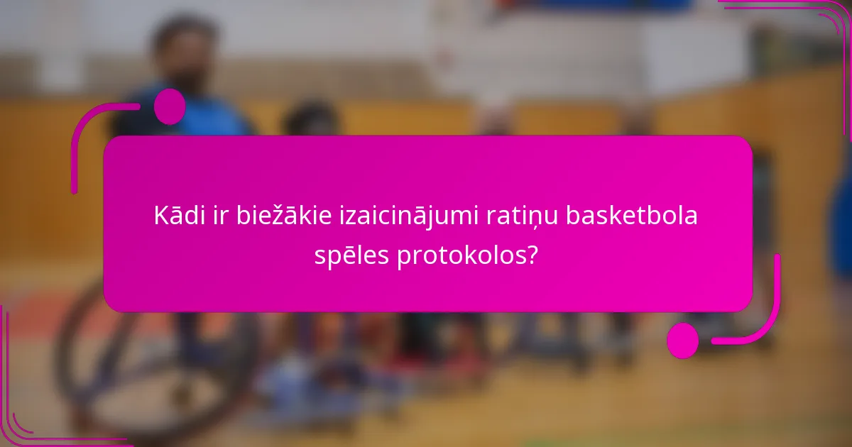 Kādi ir biežākie izaicinājumi ratiņu basketbola spēles protokolos?