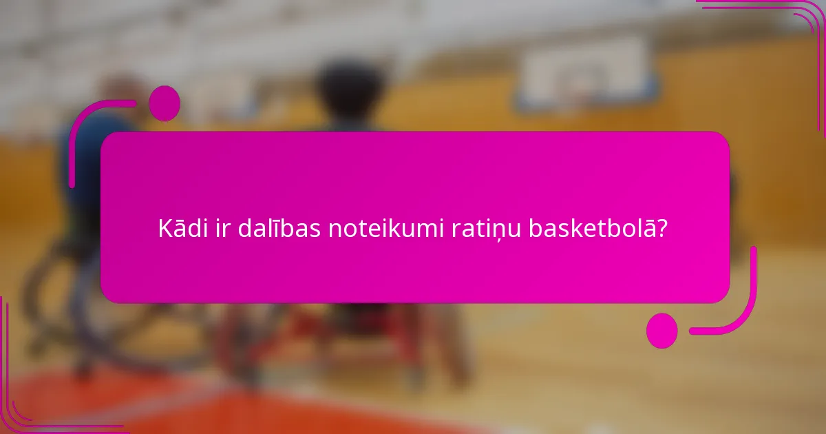 Kādi ir dalības noteikumi ratiņu basketbolā?
