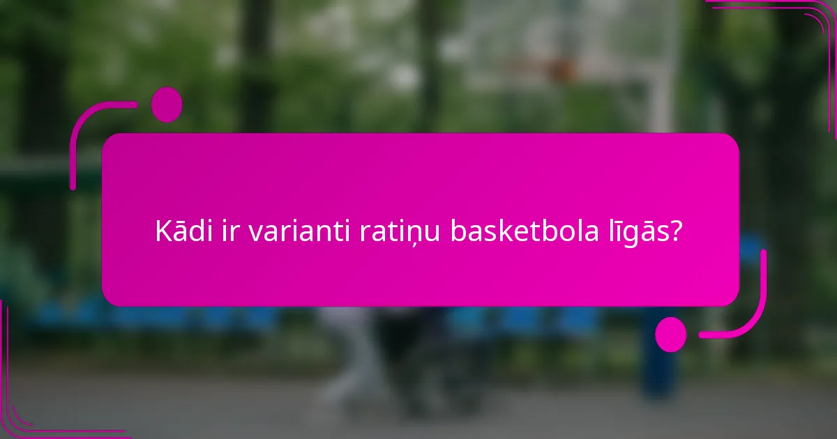 Kādi ir varianti ratiņu basketbola līgās?