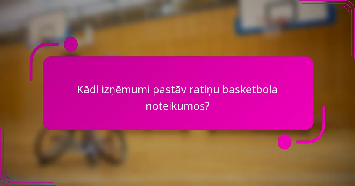 Kādi izņēmumi pastāv ratiņu basketbola noteikumos?