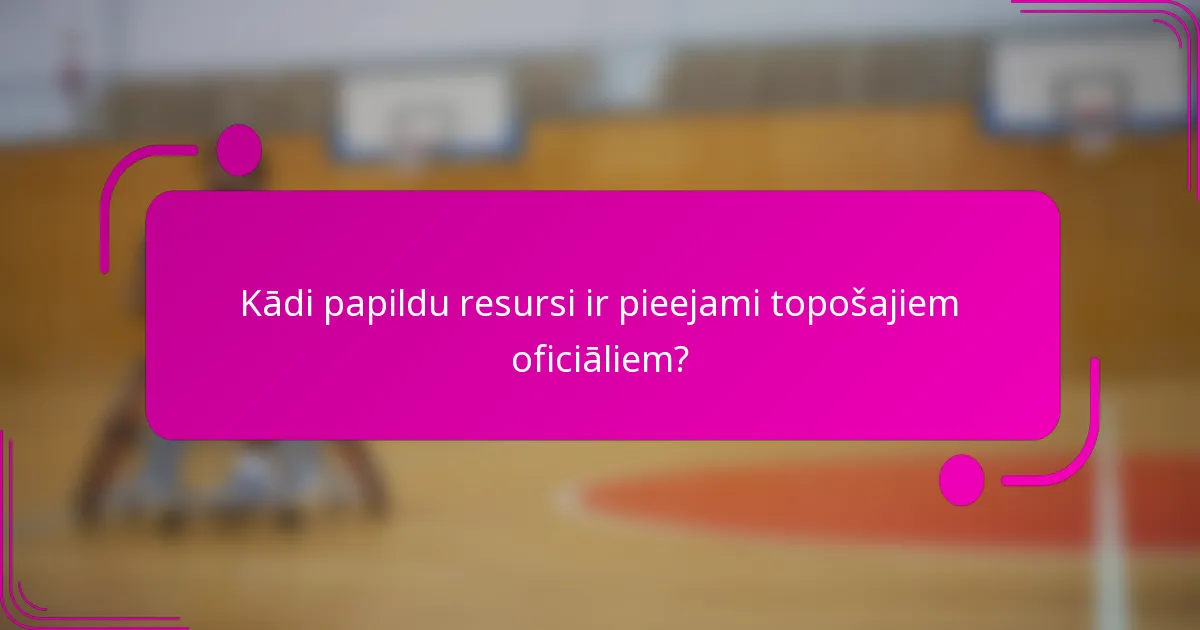 Kādi papildu resursi ir pieejami topošajiem oficiāliem?